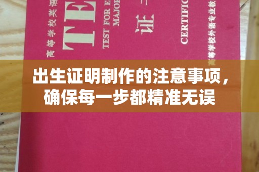 余江出生证明制作的注意事项，确保每一步都精准无误
