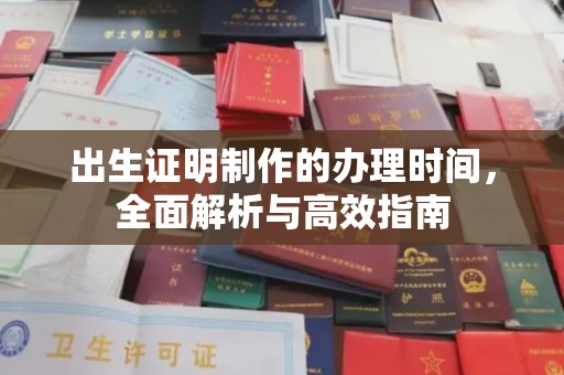 余江出生证明制作的办理时间，全面解析与高效指南
