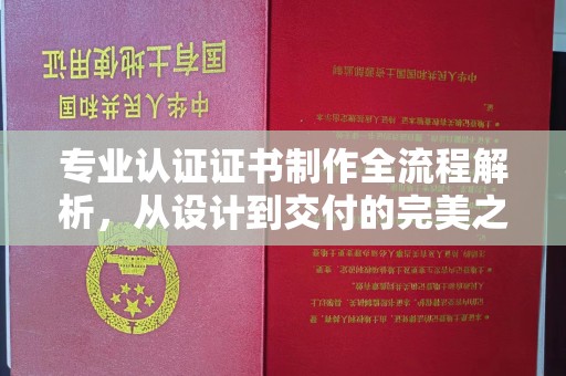 余江专业认证证书制作全流程解析，从设计到交付的完美之旅