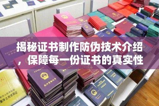 余江揭秘证书制作防伪技术介绍，保障每一份证书的真实性