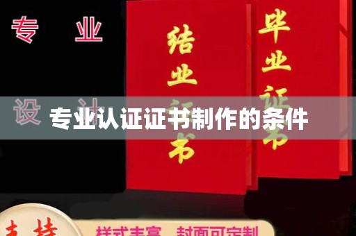 余江专业认证证书制作的条件