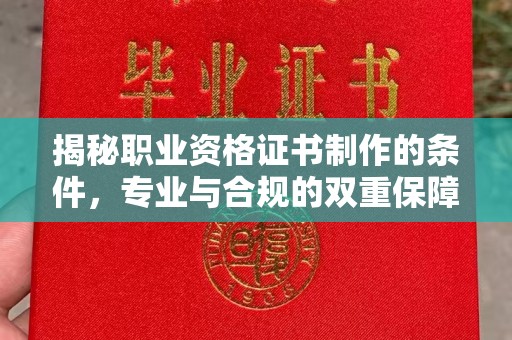余江揭秘职业资格证书制作的条件，专业与合规的双重保障