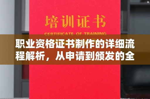 余江职业资格证书制作的详细流程解析，从申请到颁发的全方位指南