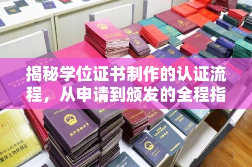 余江揭秘学位证书制作的认证流程，从申请到颁发的全程指南