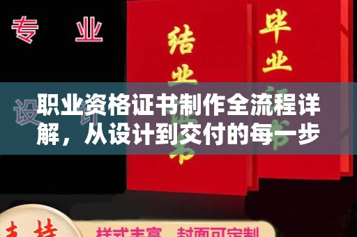 余江职业资格证书制作全流程详解，从设计到交付的每一步