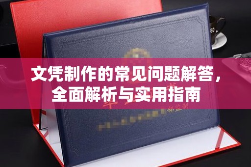 余江文凭制作的常见问题解答，全面解析与实用指南