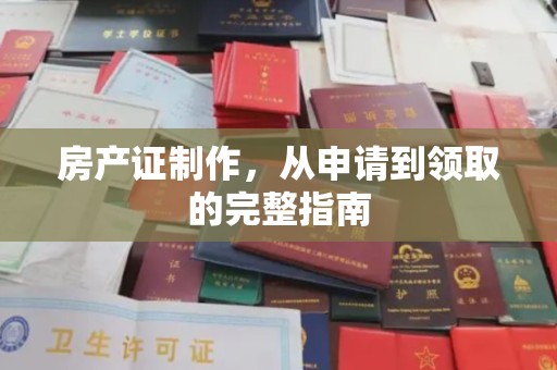 余江房产证制作，从申请到领取的完整指南