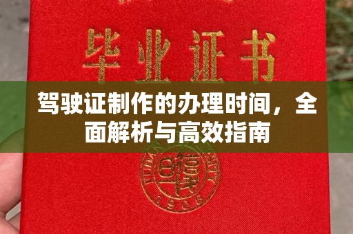 余江驾驶证制作的办理时间，全面解析与高效指南