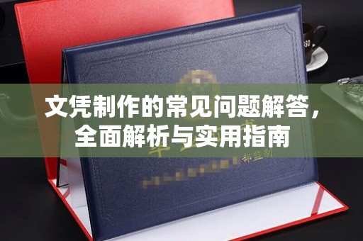 余江文凭制作的常见问题解答，全面解析与实用指南